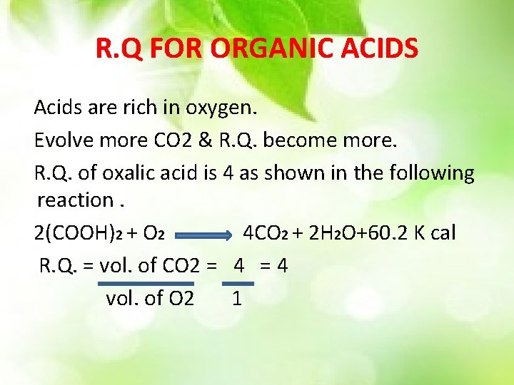 R. Q FOR ORGANIC ACIDS Acids are rich in oxygen. Evolve more CO 2