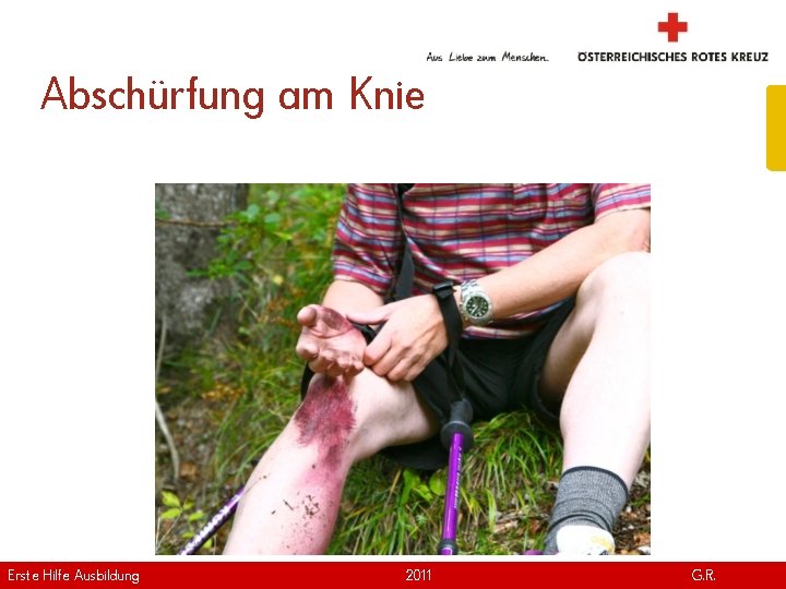 Abschürfung am Knie Erste Hilfe. April Ausbildung Version | 2011 www. roteskreuz. at G.