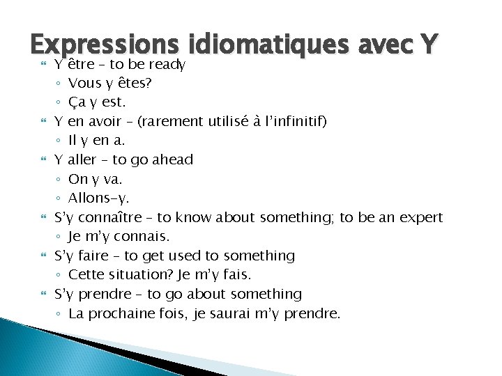 Expressions idiomatiques avec Y Y être – to be ready ◦ Vous y êtes?