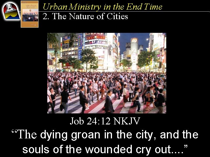 Urban Ministry in the End Time 2. The Nature of Cities Job 24: 12