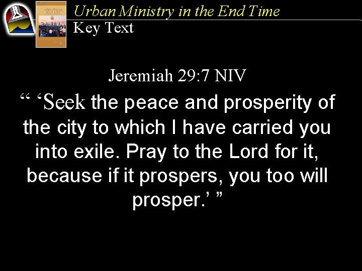 Urban Ministry in the End Time Key Text Jeremiah 29: 7 NIV “ ‘Seek