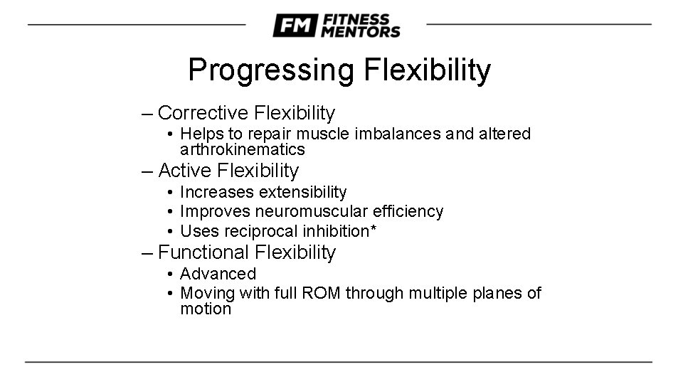 Progressing Flexibility – Corrective Flexibility • Helps to repair muscle imbalances and altered arthrokinematics