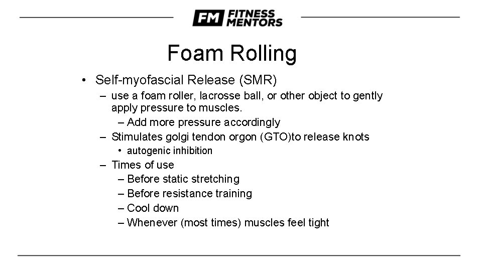 Foam Rolling • Self-myofascial Release (SMR) – use a foam roller, lacrosse ball, or