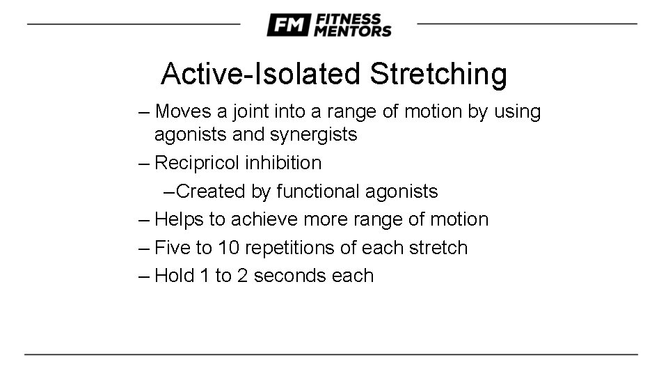 Active-Isolated Stretching – Moves a joint into a range of motion by using agonists