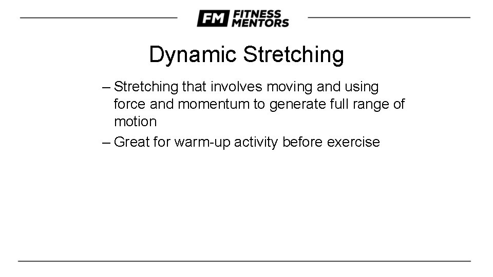 Dynamic Stretching – Stretching that involves moving and using force and momentum to generate