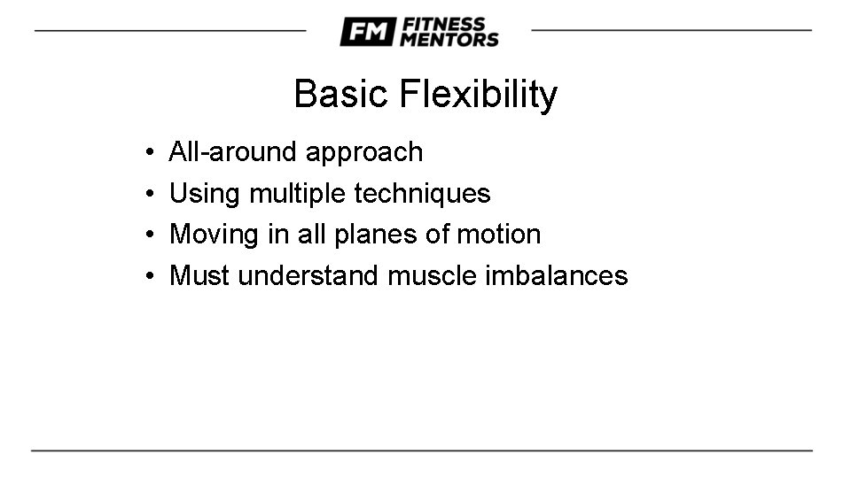 Basic Flexibility • • All-around approach Using multiple techniques Moving in all planes of