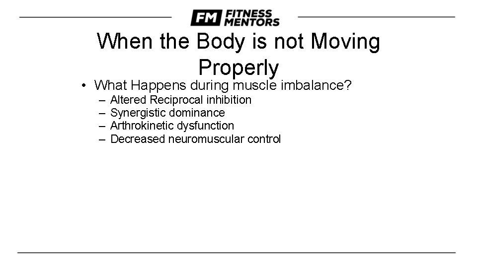 When the Body is not Moving Properly • What Happens during muscle imbalance? –