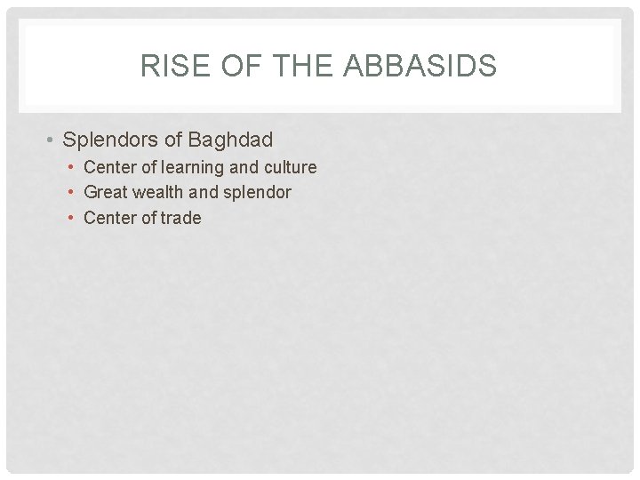 RISE OF THE ABBASIDS • Splendors of Baghdad • Center of learning and culture