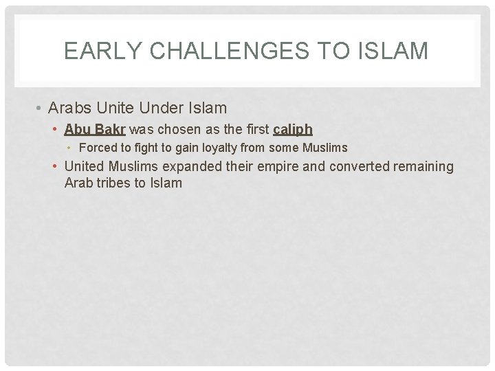 EARLY CHALLENGES TO ISLAM • Arabs Unite Under Islam • Abu Bakr was chosen