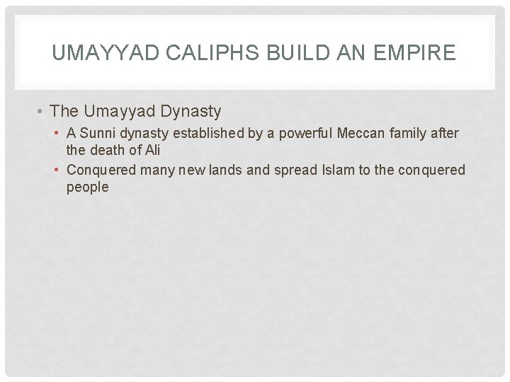 UMAYYAD CALIPHS BUILD AN EMPIRE • The Umayyad Dynasty • A Sunni dynasty established