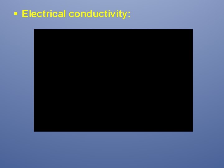 § Electrical conductivity: 