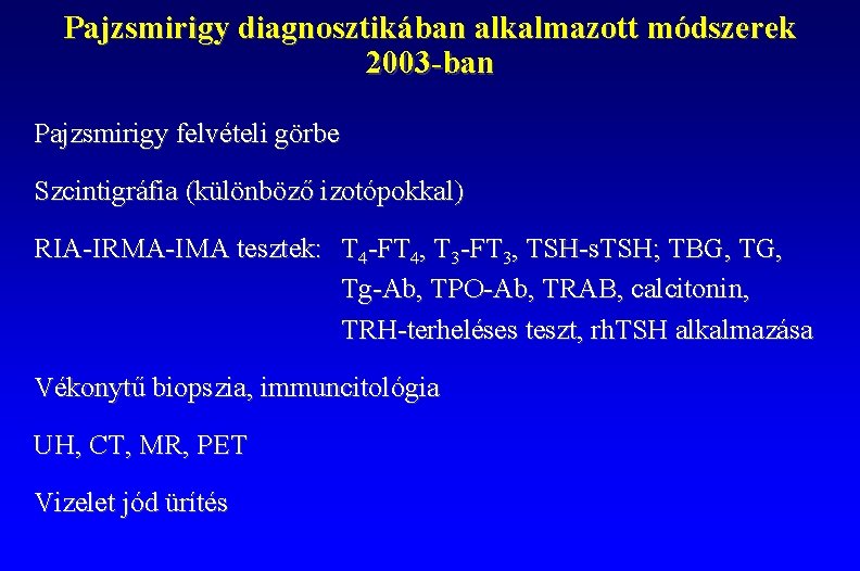 Pajzsmirigy diagnosztikában alkalmazott módszerek 2003 -ban Pajzsmirigy felvételi görbe Szcintigráfia (különböző izotópokkal) RIA-IRMA-IMA tesztek: