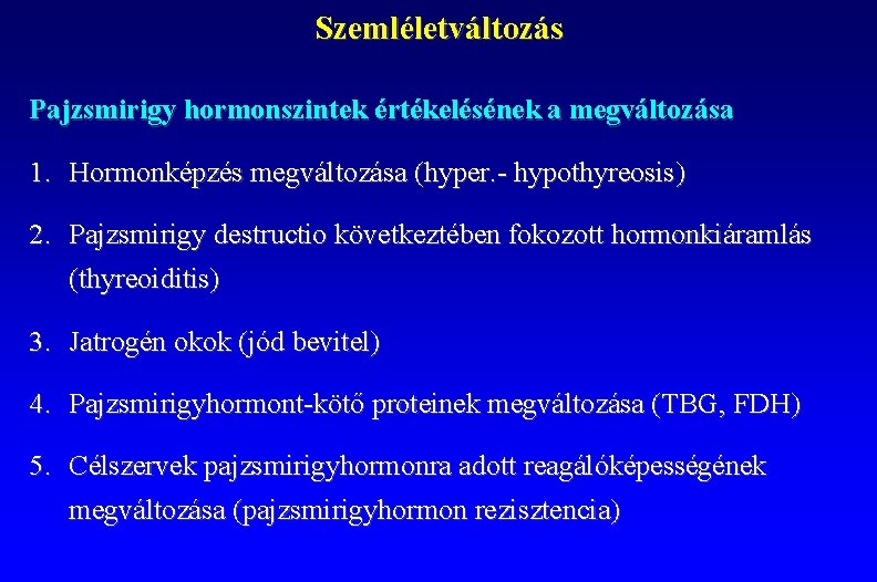Szemléletváltozás Pajzsmirigy hormonszintek értékelésének a megváltozása 1. Hormonképzés megváltozása (hyper. - hypothyreosis) 2. Pajzsmirigy