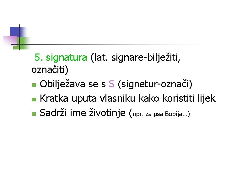 5. signatura (lat. signare-bilježiti, označiti) n Obilježava se s S (signetur-označi) n Kratka uputa