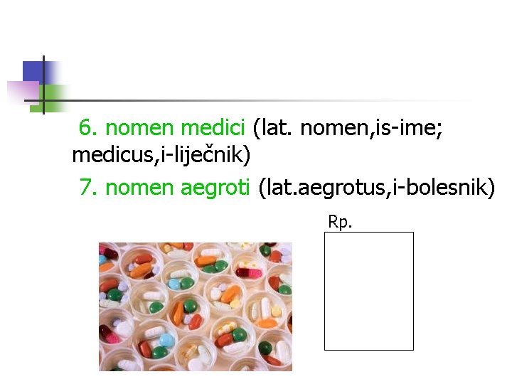 6. nomen medici (lat. nomen, is-ime; medicus, i-liječnik) 7. nomen aegroti (lat. aegrotus, i-bolesnik)