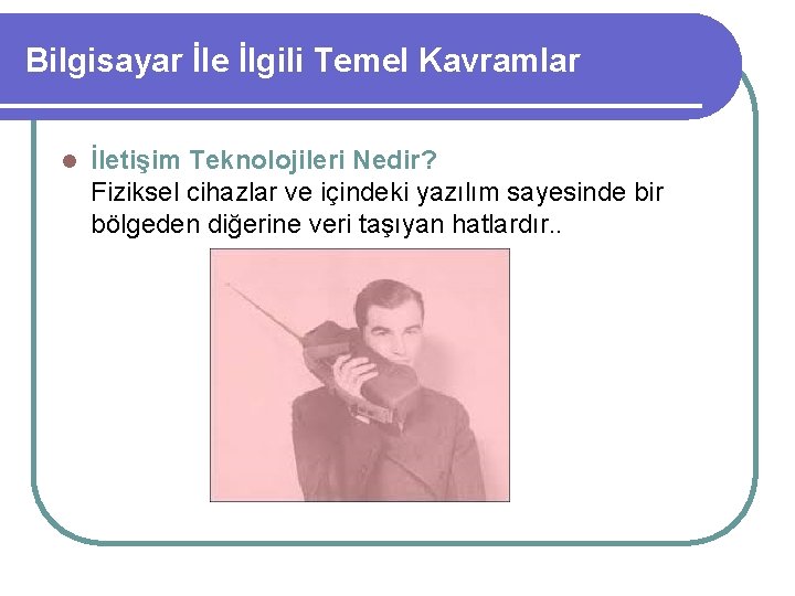 Bilgisayar İle İlgili Temel Kavramlar l İletişim Teknolojileri Nedir? Fiziksel cihazlar ve içindeki yazılım