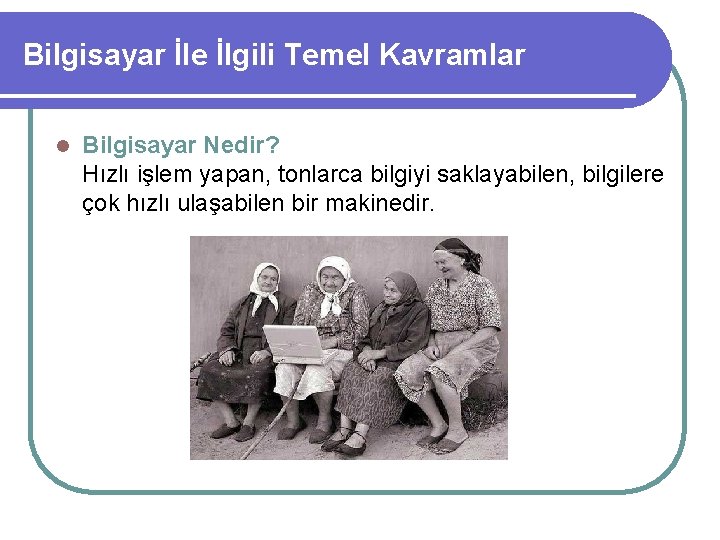 Bilgisayar İle İlgili Temel Kavramlar l Bilgisayar Nedir? Hızlı işlem yapan, tonlarca bilgiyi saklayabilen,