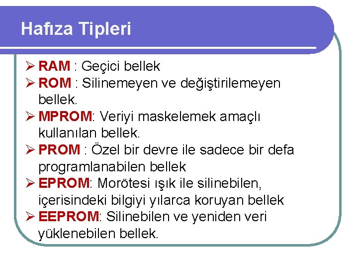 Hafıza Tipleri Ø RAM : Geçici bellek Ø ROM : Silinemeyen ve değiştirilemeyen bellek.