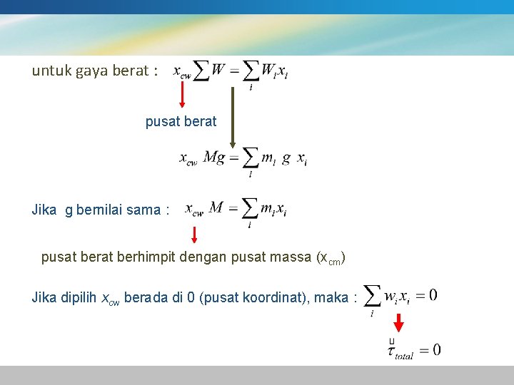 untuk gaya berat : pusat berat Jika g bernilai sama : pusat berhimpit dengan