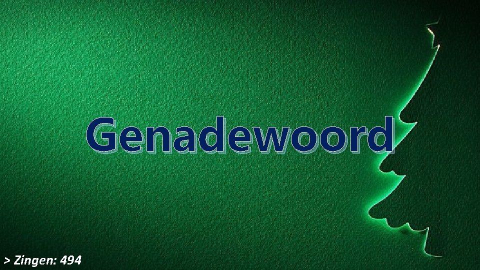 Genadewoord > Zingen: 494 