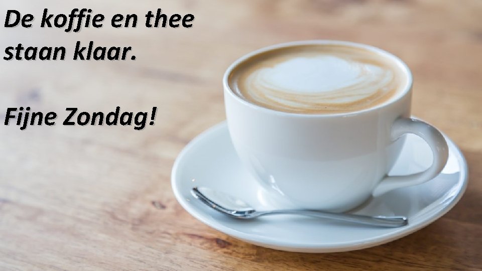 De koffie en thee staan klaar. Fijne Zondag! 