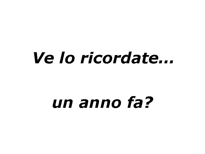 Ve lo ricordate… un anno fa? 