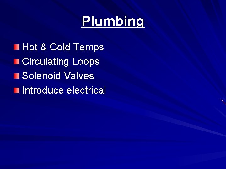 Plumbing Hot & Cold Temps Circulating Loops Solenoid Valves Introduce electrical 