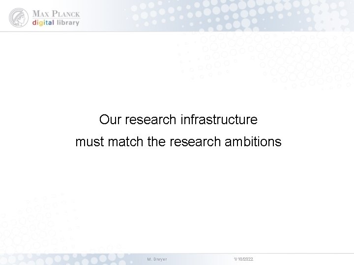 Our research infrastructure must match the research ambitions M. Dreyer 1/10/2022 