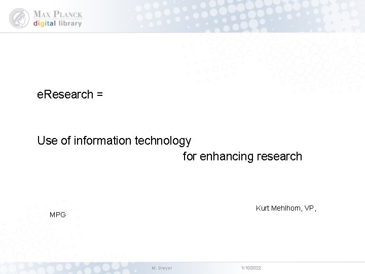 e. Research = Use of information technology for enhancing research Kurt Mehlhorn, VP, MPG