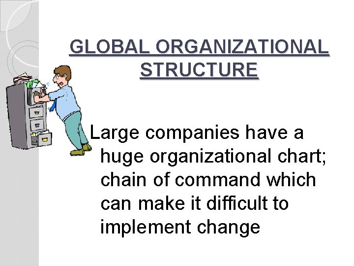 GLOBAL ORGANIZATIONAL STRUCTURE Large companies have a huge organizational chart; chain of command which