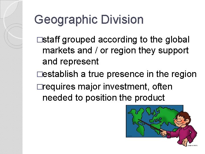 Geographic Division �staff grouped according to the global markets and / or region they