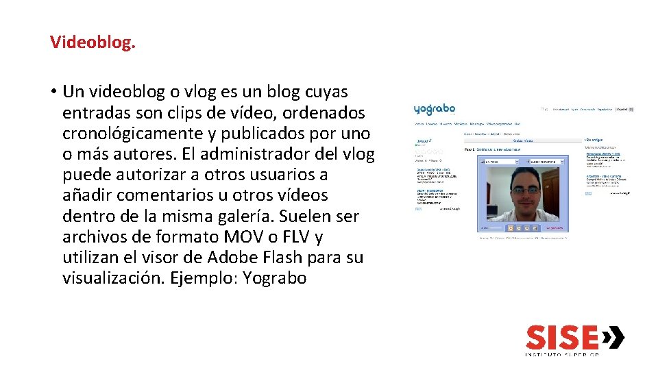 Videoblog. • Un videoblog o vlog es un blog cuyas entradas son clips de