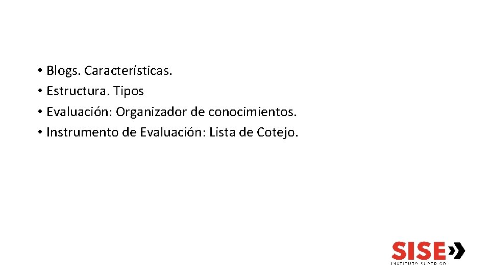  • Blogs. Características. • Estructura. Tipos • Evaluación: Organizador de conocimientos. • Instrumento