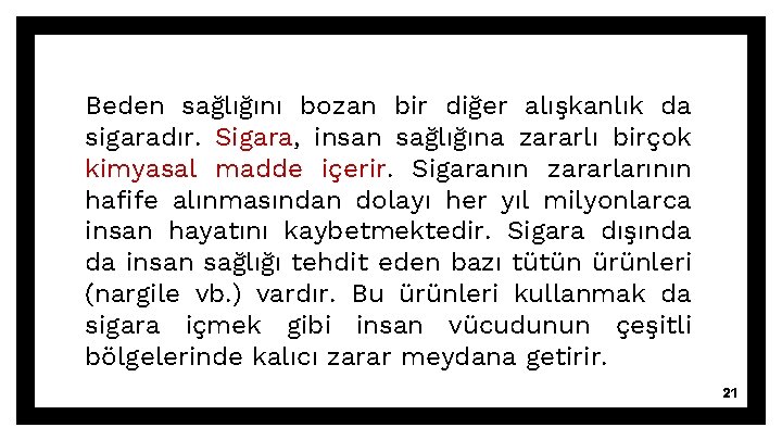 Beden sağlığını bozan bir diğer alışkanlık da sigaradır. Sigara, insan sağlığına zararlı birçok kimyasal