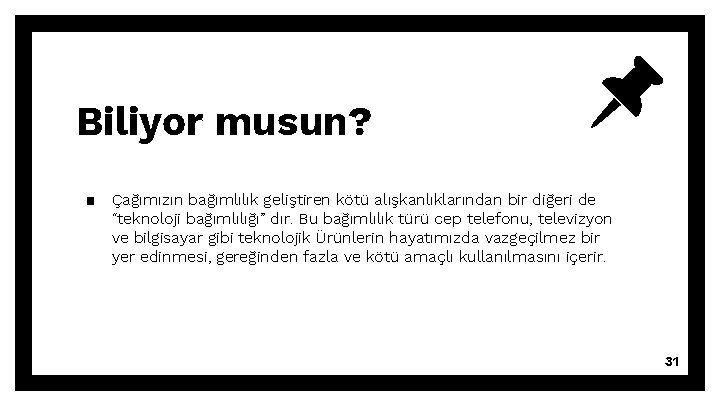 Biliyor musun? ▪ Çağımızın bağımlılık geliştiren kötü alışkanlıklarından bir diğeri de “teknoloji bağımlılığı” dır.