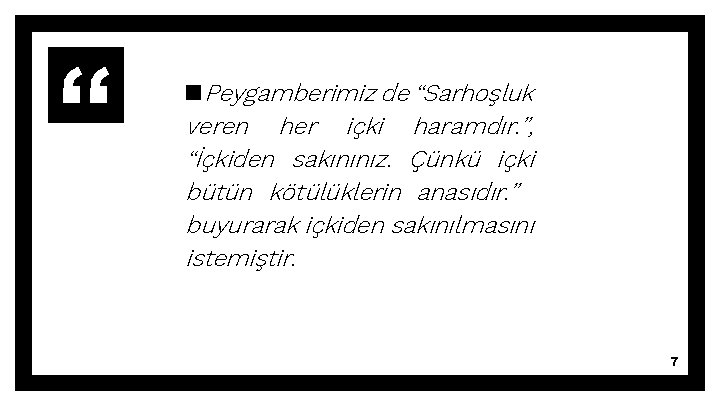 ▪Peygamberimiz de “Sarhoşluk veren her içki haramdır. ”, “İçkiden sakınınız. Çünkü içki bütün kötülüklerin