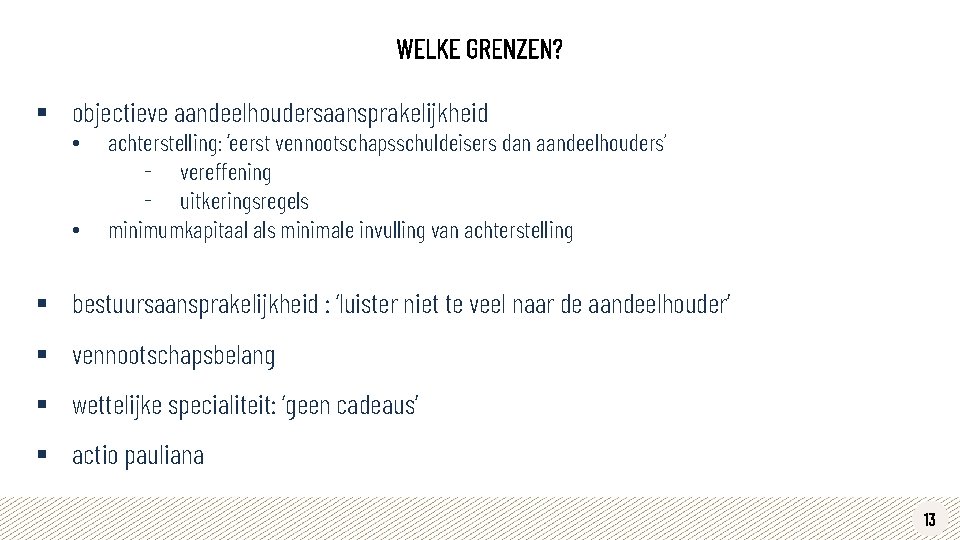 WELKE GRENZEN? § objectieve aandeelhoudersaansprakelijkheid • • achterstelling: ‘eerst vennootschapsschuldeisers dan aandeelhouders’ ‐ vereffening