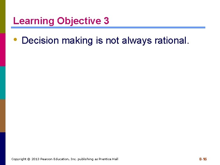 Learning Objective 3 • Decision making is not always rational. Copyright © 2013 Pearson