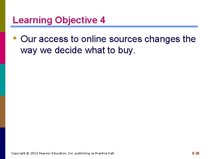 Learning Objective 4 • Our access to online sources changes the way we decide