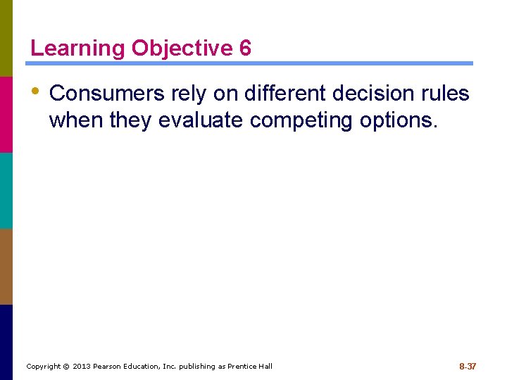 Learning Objective 6 • Consumers rely on different decision rules when they evaluate competing