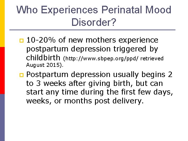 Who Experiences Perinatal Mood Disorder? p 10 -20% of new mothers experience postpartum depression