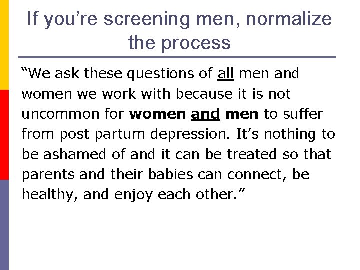 If you’re screening men, normalize the process “We ask these questions of all men