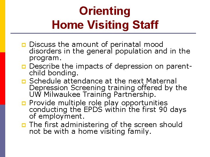 Orienting Home Visiting Staff p p p Discuss the amount of perinatal mood disorders