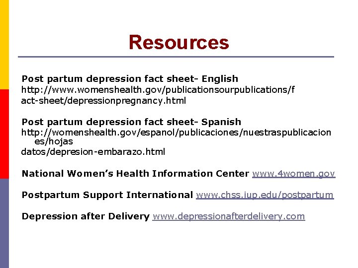 Resources Post partum depression fact sheet- English http: //www. womenshealth. gov/publicationsourpublications/f act-sheet/depressionpregnancy. html Post