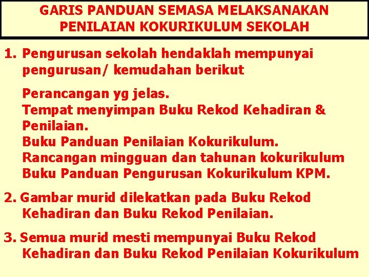 GARIS PANDUAN SEMASA MELAKSANAKAN PENILAIAN KOKURIKULUM SEKOLAH 1. Pengurusan sekolah hendaklah mempunyai pengurusan/ kemudahan
