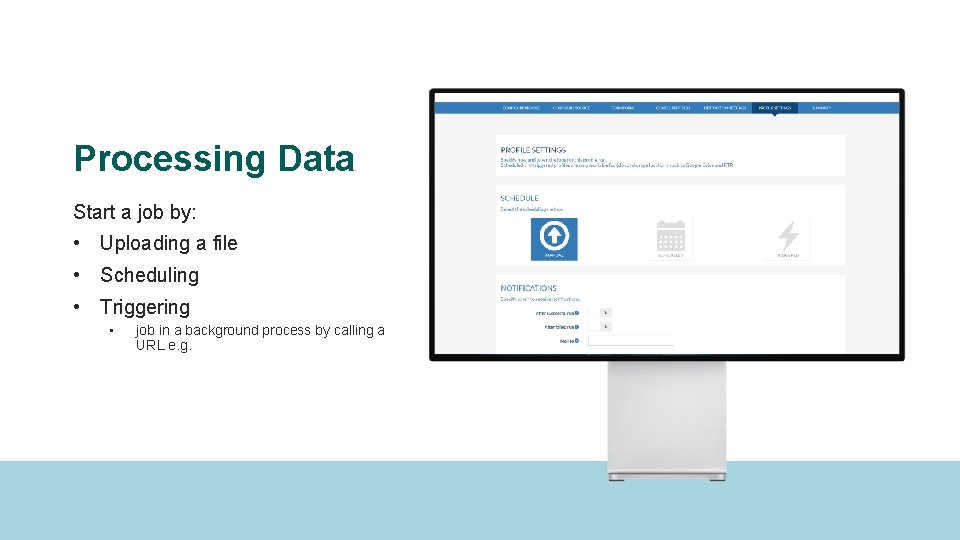 Processing Data Start a job by: • Uploading a file • Scheduling • Triggering