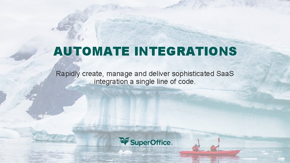 AUTOMATE INTEGRATIONS Rapidly create, manage and deliver sophisticated Saa. S integration a single line