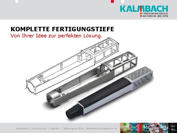 KOMPLETTE FERTIGUNGSTIEFE Von Ihrer Idee zur perfekten Lösung. 