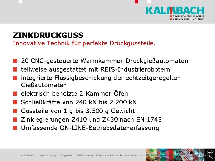 ZINKDRUCKGUSS Innovative Technik für perfekte Druckgussteile. 20 CNC-gesteuerte Warmkammer-Druckgießautomaten teilweise ausgestattet mit REIS-Industrierobotern integrierte