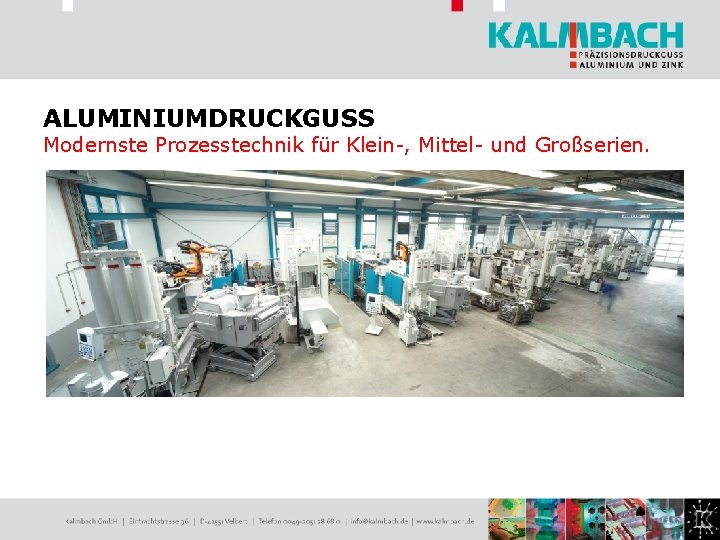 ALUMINIUMDRUCKGUSS Modernste Prozesstechnik für Klein-, Mittel- und Großserien. 